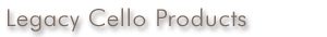 Legacy Cello Products